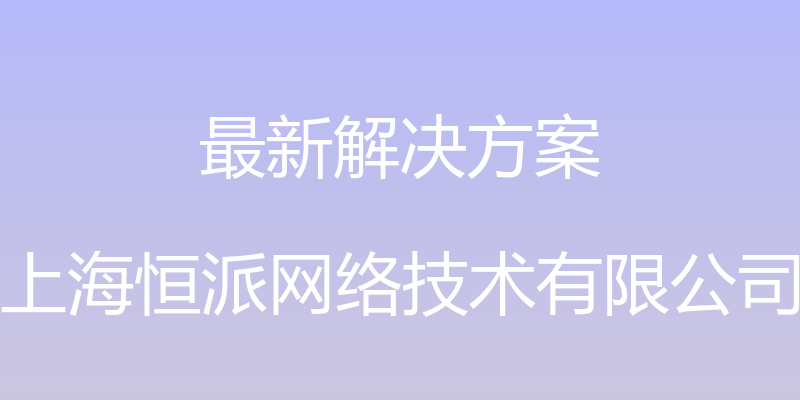 最新解决方案 - 上海恒派网络技术有限公司